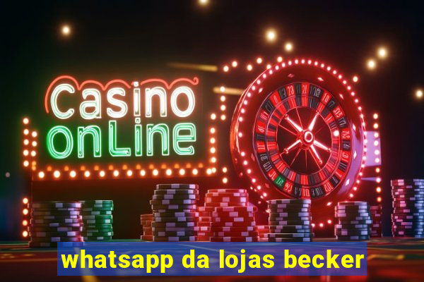 whatsapp da lojas becker